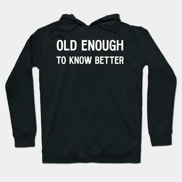 Old Enough To Know Better Hoodie by Huhnerdieb Apparel